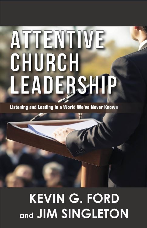 ATTENTIVE CHURCH LEADERSHIP: LISTENING AND LEADING IN A WORLD WE HAVE NEVER KNOWN ATTENTIVE CHURCH LEADERSHIP: LISTENING AND LEADING IN A WORLD WE HAVE NEVER KNOWN
