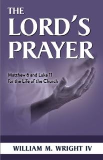 THE LORD’S PRAYER: MATTHEW 6 AND LUKE 11 FOR THE LIFE OF THE CHURCH THE LORD'S PRAYER: MATTHEW 6 AND LUKE 11 FOR THE LIFE OF THE CHURCH