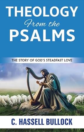 THEOLOGY FROM THE PSALMS: THE STORY OF GOD’S STEADFAST LOVE THEOLOGY FROM THE PSALMS: THE STORY OF GOD'S STEADFAST LOVE